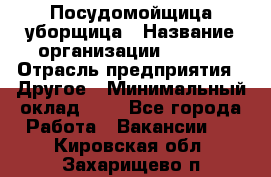 Посудомойщица-уборщица › Название организации ­ Maxi › Отрасль предприятия ­ Другое › Минимальный оклад ­ 1 - Все города Работа » Вакансии   . Кировская обл.,Захарищево п.